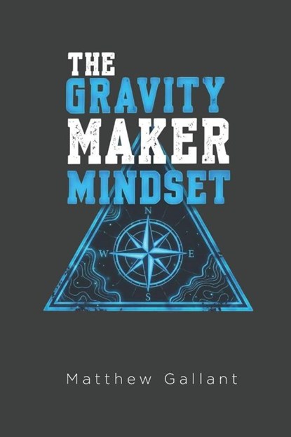 The Gravity Maker Mindset, Matthew Gallant - Paperback - 9798197576224