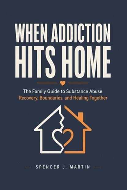 When Addiction Hits Home, Spencer J Martin - Paperback - 9798197617668