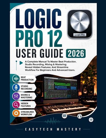 Logic Pro 12 User Guide 2026, Easytech Mastery - Paperback - 9798197743084