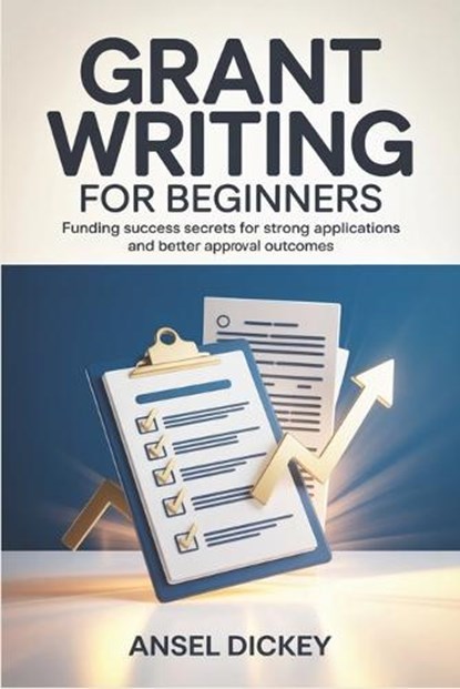 Grant Writing for Beginners, Ansel Dickey - Paperback - 9798197784933
