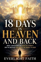 18 DAYS IN HEAVEN AND BACK - Everlight Faith - 9798197936769