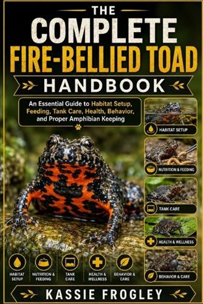 The Complete Fire-Bellied Toad Handbook, Kassie Frogley - Paperback - 9798198660984