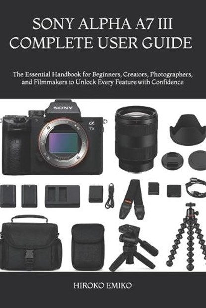 Sony Alpha A7 III Complete User Guide 2025-2026, Hiroko Emiko - Paperback - 9798198751101