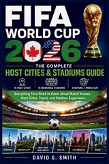 FIFA World Cup 2026: THE COMPLETE Host Cities & Stadiums Guide: Everything Fans Need to Know About Match Venues, Host Cities, Travel, and Stadium Expe - David G. Smith - 9798198828117