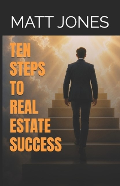 Ten Steps to Real Estate Success, Matt Jones - Paperback - 9798199081016