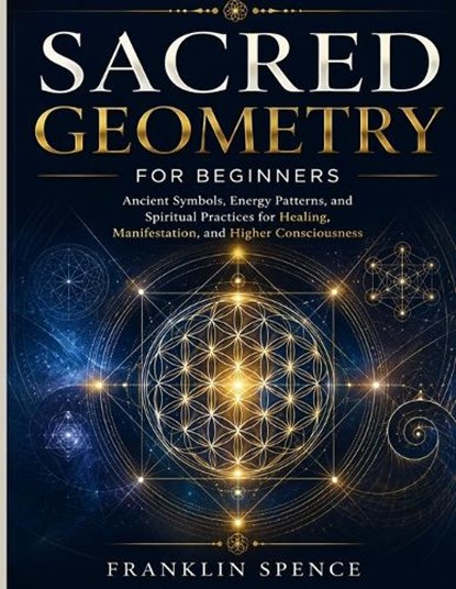 Sacred Geometry for Beginners, Franklin Spence - Paperback - 9798199125413