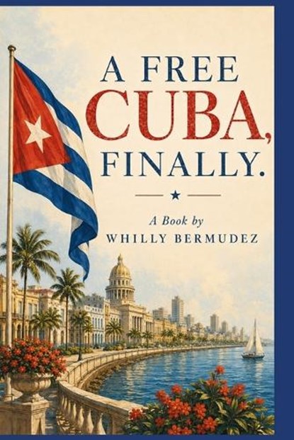 A Free Cuba, Finally., Whilly Bermudez - Paperback - 9798199166096