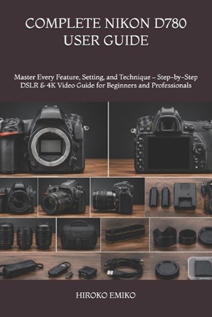 Complete Nikon D780 User Guide, Hiroko Emiko - Paperback - 9798199629102