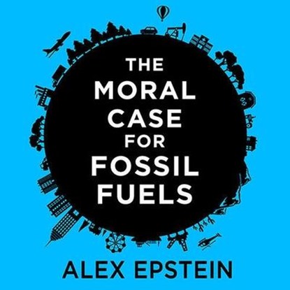 The Moral Case for Fossil Fuels, Alex Epstein - AVM - 9798200020058