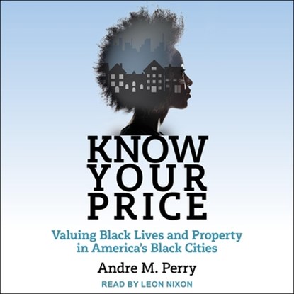Know Your Price Lib/E: Valuing Black Lives and Property in America's Black Cities, Andre M. Perry - AVM - 9798200182824