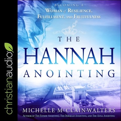 The Hannah Anointing: Becoming a Woman of Resilience, Fulfillment, and Fruitfulness, Michelle McClain-Walters - AVM - 9798200541577