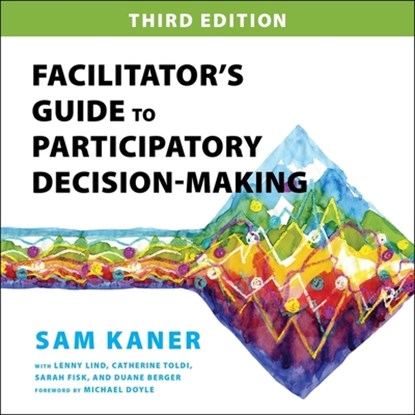 Facilitator's Guide to Participatory Decision-Making, 3rd Edition, Sam Kaner - AVM - 9798200568918