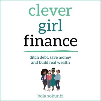 Clever Girl Finance: Ditch Debt, Save Money and Build Real Wealth, Bola Sokunbi - AVM - 9798200582105