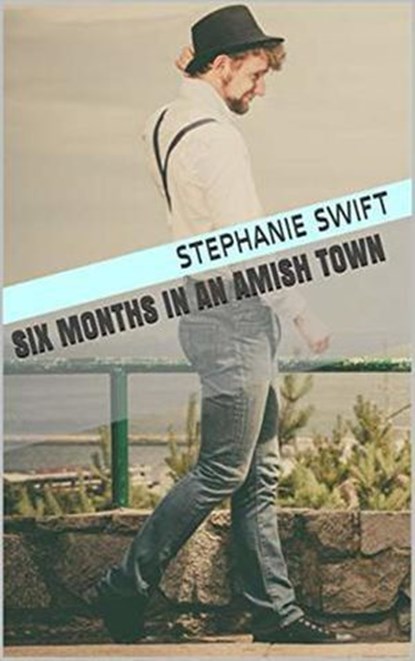 Six Months In An Amish Town, Stephanie Swift - Ebook - 9798201017057