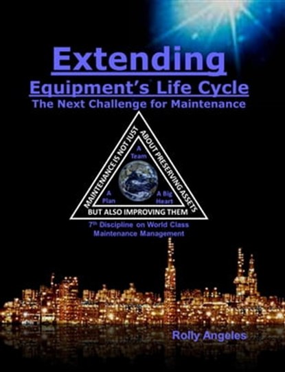 Extending Equipment’s Life Cycle – The Next Challenge for Maintenance, Rolly Angeles - Ebook - 9798201020170