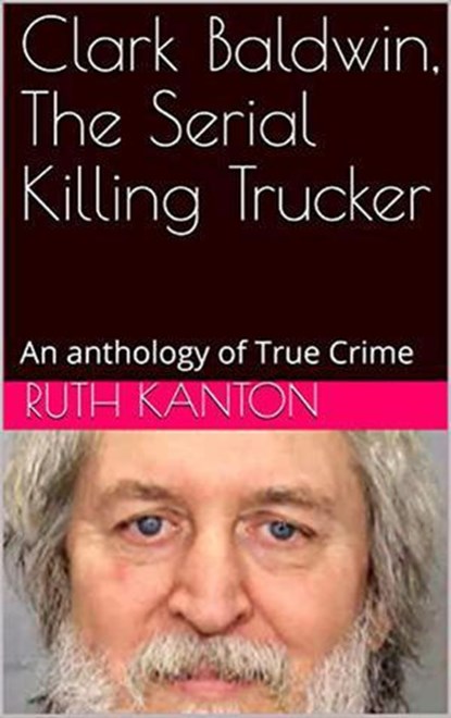 Clark Baldwin, The Serial Killing Trucker, Ruth Kanton - Ebook - 9798201025106