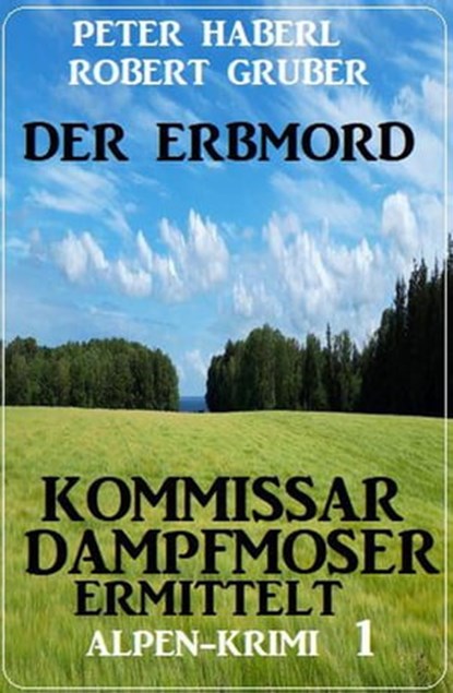 Der Erbmord: Alpen-Krimi: Kommissar Dampfmoser ermittelt 1, Peter Haberl ; Robert Gruber - Ebook - 9798201037291