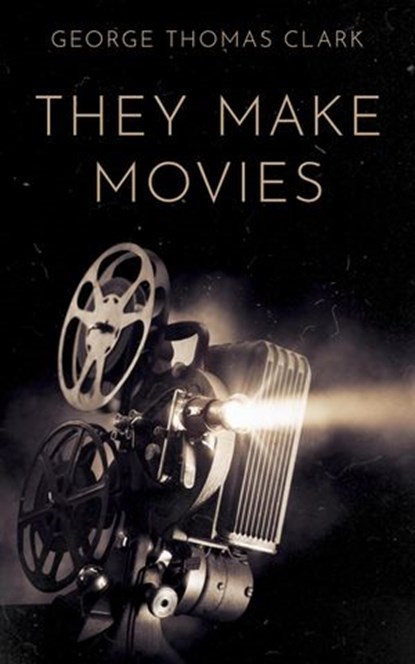 They Make Movies, George Thomas Clark - Ebook - 9798201054878