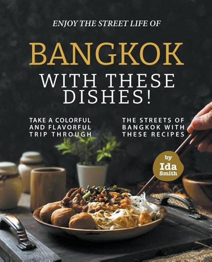 Enjoy the Street Life of Bangkok with these Dishes!, Ida Smith - Paperback - 9798201064211