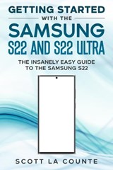 Getting Started With the Samsung S22 and S22 Ultra: The Insanely Easy Guide to the Samsung S22 - Scott La Counte - 9798201066659