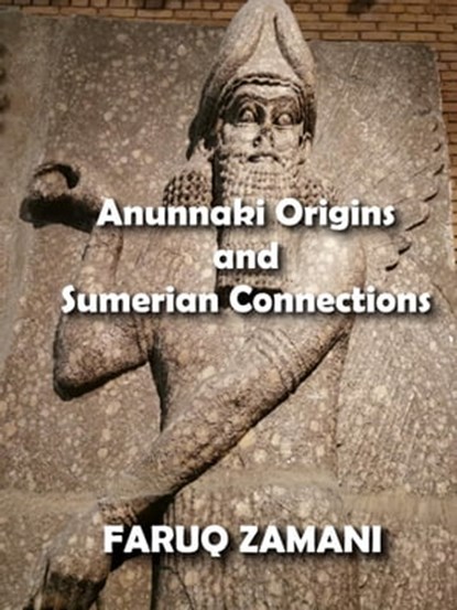 Anunnaki Origins and Sumerian Connections, FARUQ ZAMANI - Ebook - 9798201067083