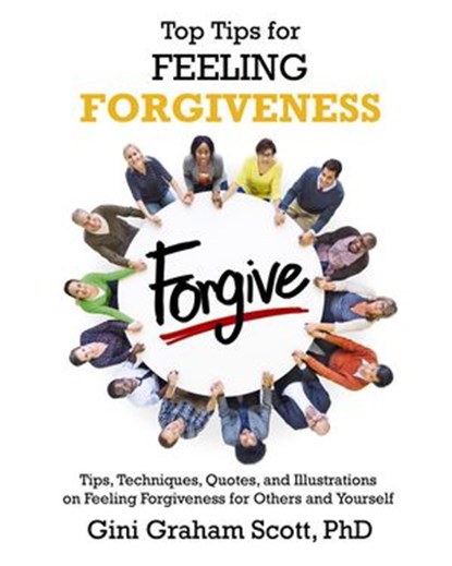 Top Tips for Feeling Forgiveness, Gini Graham Scott PhD - Ebook - 9798201068127