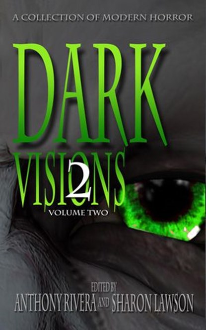 Dark Visions: A Collection of Modern Horror - Volume Two, Anthony Rivera ; Sharon Lawson ; John C. Foster ; Carol Holland March ; Chad McKee ; J. Daniel Stone ; David Blixt ; David Siddall ; C.M. Saunders ; Jane Brooks ; Peter Whitley ; David Murphy ; Kenneth Whitfield ; AA Garrison ; Rhesa Sealy ; JC Hemphill ; - Ebook - 9798201070182