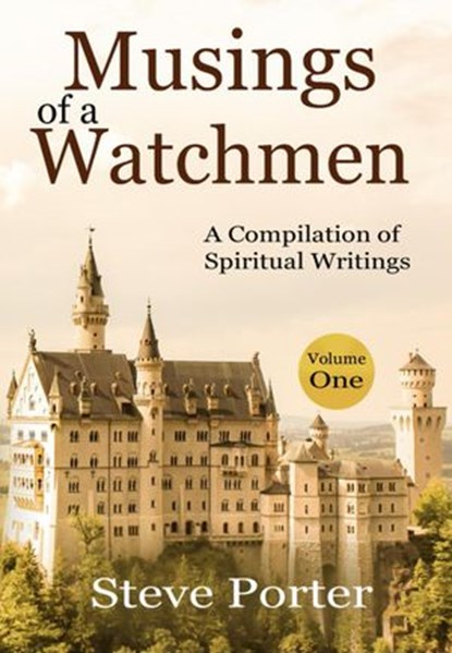 Musings of a Watchman: A Compilation of Spiritual Writings: Volume One, Steve Porter - Ebook - 9798201070939