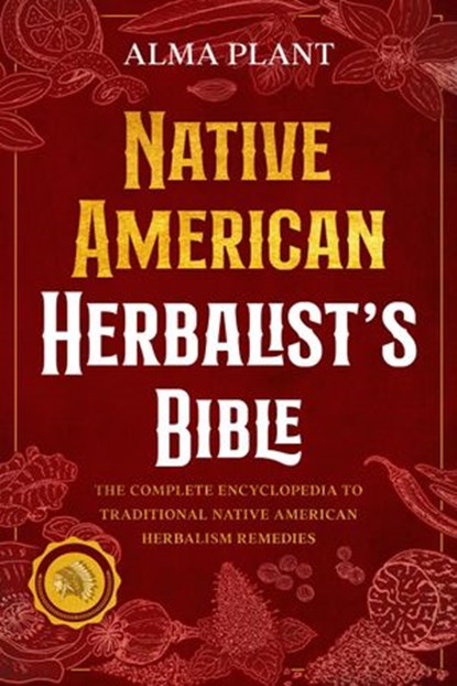 Native American Herbalist's Bible - 10 Books in 1: Create Your Green Paradise of Medicinal Plants and Herbal Remedies to Unleash Your Vitality, Lomasi Ahusaka - Ebook - 9798201080136