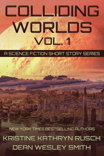 Colliding Worlds Vol. 1: A Science Fiction Short Story Series, Kristine Kathryn Rusch ; Dean Wesley Smith - Ebook - 9798201095239
