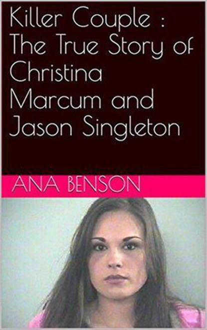 Killer Couple : The True Story of Christina Marcum and Jason Singleton, Ana Benson - Ebook - 9798201099787