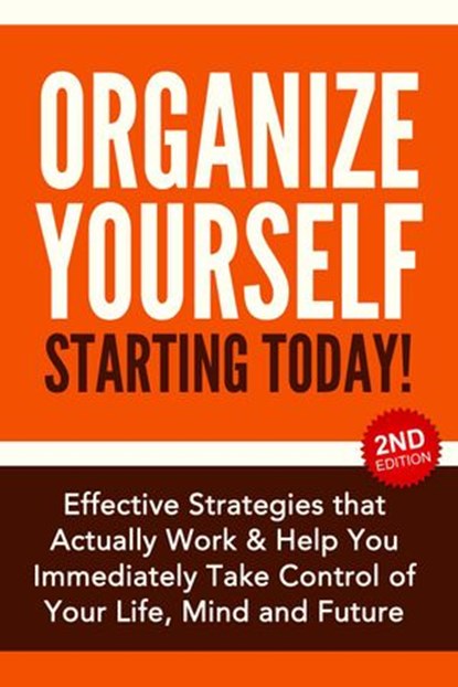 Organize Yourself Starting Today!: Effective Strategies to Take Control of Your Life, Your Mind and Your Future, Nick Bell - Ebook - 9798201102098