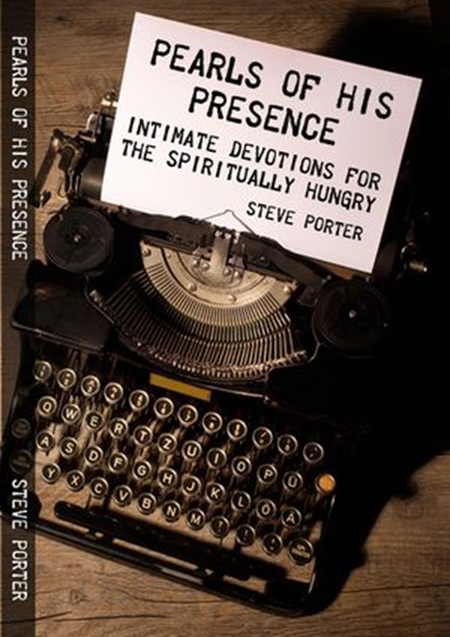 Pearls of His Presence - Intimate Devotions for the Spiritually Hungry, Steve Porter - Ebook - 9798201107185