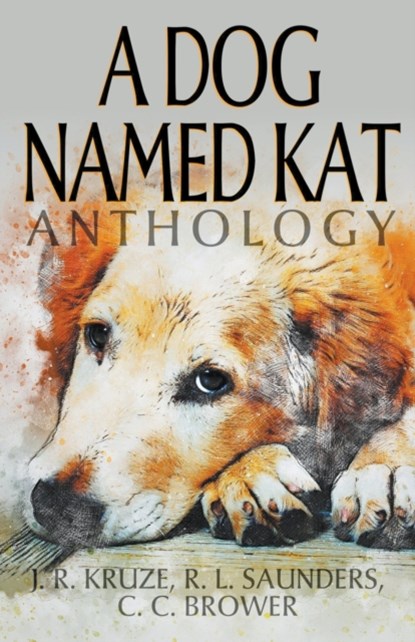 A Dog Named Kat Anthology, J R Kruze ; R L Saunders ; C C Brower - Paperback - 9798201107444