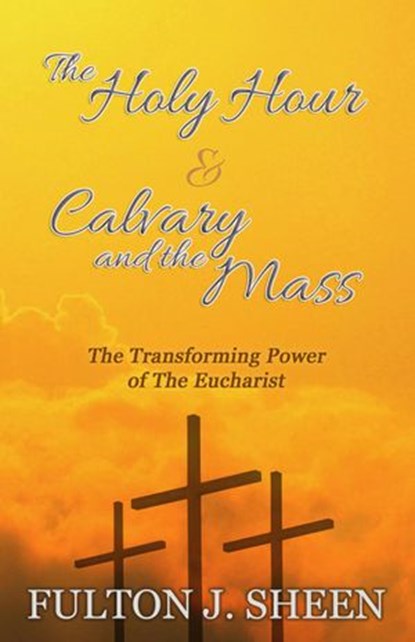 The Holy Hour & Calvary and the Mass, Archbishop Fulton J. Sheen - Ebook - 9798201110574