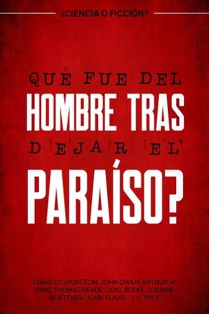 ¿Qué fue del hombre tras dejar el paraíso? ¿ciencia o ficción?, Charles H. Spurgeon ; A.W. PINK ; Thomas Reade ; Joel R. Beeke ; John Owen ; Loraine Boettner ; John C. Ryle ; John Flavel - Ebook - 9798201111182