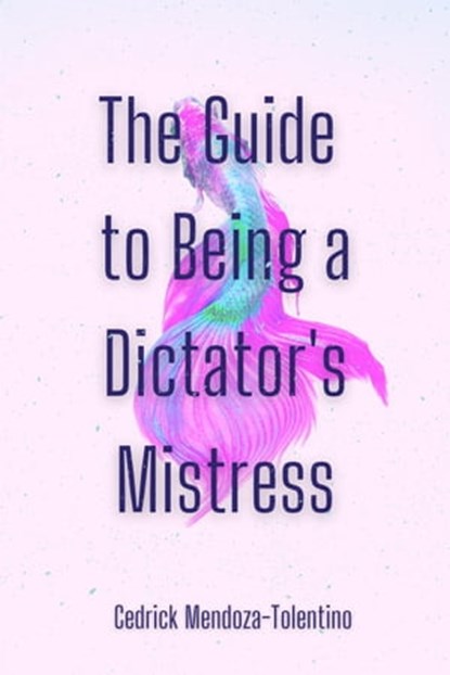 The Guide to Being a Dictator's Mistress, Cedrick Mendoza-Tolentino - Ebook - 9798201113742