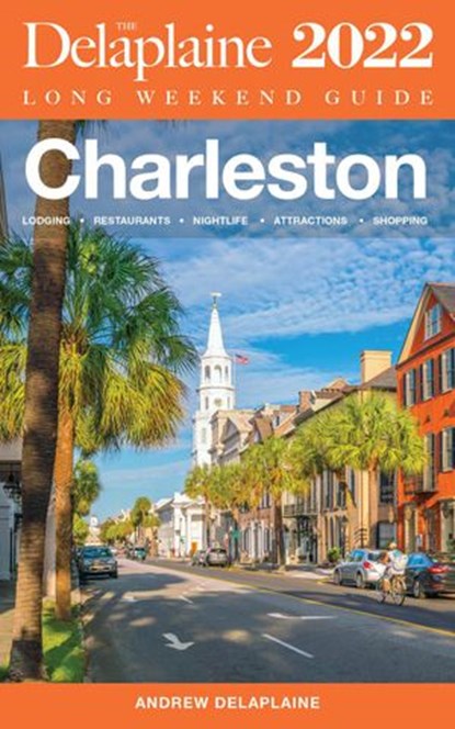 Charleston - The Delaplaine 2022 Long Weekend Guide, Andrew Delaplaine - Ebook - 9798201117023