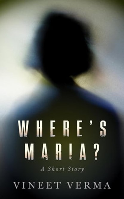 Where's Maria? - A Short Story, Vineet Verma - Ebook - 9798201135188
