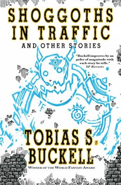 Shoggoths in Traffic and Other Stories, Tobias S. Buckell - Ebook - 9798201136352