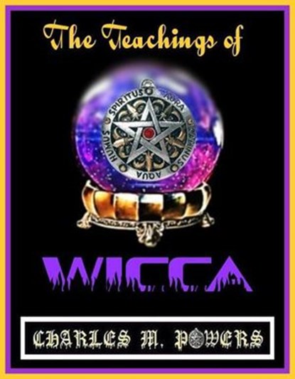 The Teachings of Wicca, Charles Michael Powers - Ebook - 9798201143626