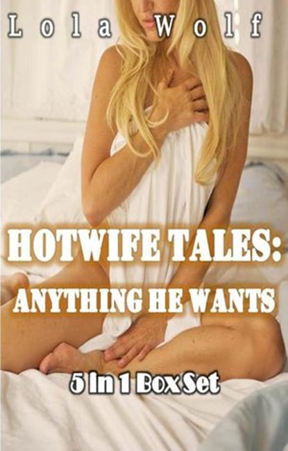 Hotwife Tales: Anything He Wants (5 in 1 Box Set), Lola Wolf - Ebook - 9798201143633
