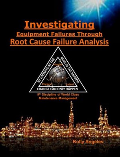 Investigating Equipment Failures Through Root Cause Failure Analysis, 9th Discipline on World Class Maintenance Management, Rolly Angeles - Ebook - 9798201148492