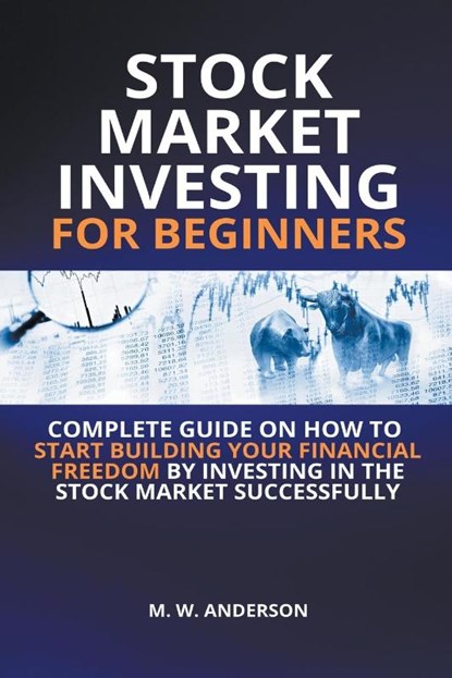 Stock Market Investing for Beginners I Complete Guide on How to Start Building Your Financial Freedom by Investing in the Stock Market Successfully, Mark Warren Anderson - Paperback - 9798201150020