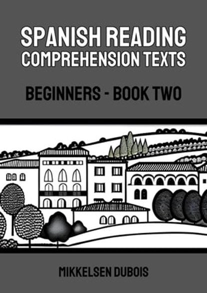 Spanish Reading Comprehension Texts: Beginners - Book Two, Mikkelsen Dubois - Ebook - 9798201162467