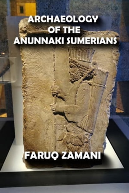 Archaeology of the Anunnaki Sumerians, FARUQ ZAMANI - Ebook - 9798201167097