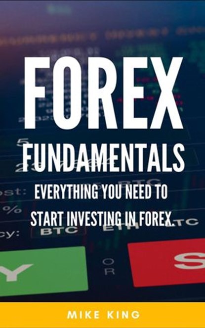 Forex Fundamentals - Everything You Need To Start Investing In Forex, Mike King - Ebook - 9798201171018