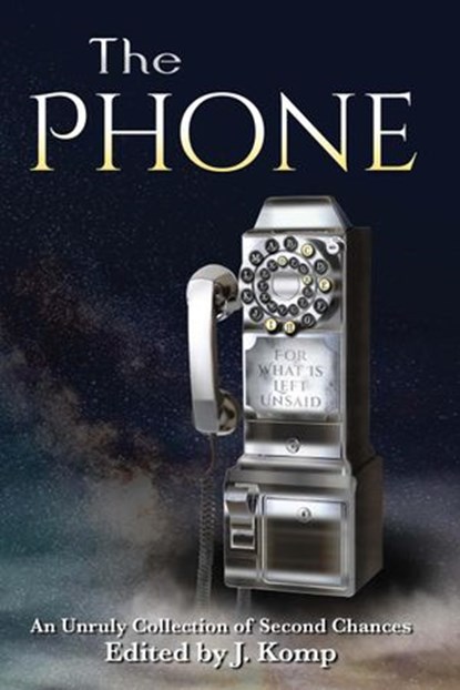 The Phone, J. Komp ; Jonas Saul ; Benjamin Gorman ; ANN ORNIE ; John Miller ; Pamela Skjolsvik ; Cora Younie ; J.B. Gorajia ; Helena P. ; Michael Colvin ; James Chesky ; Rick M. Cook ; Heather Peterson ; Debby Dodds ; Katana Redbird ; John Dover ; Maren Bradley Ande - Ebook - 9798201176419