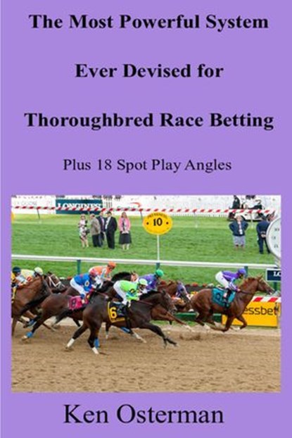 The Most Powerful System Ever Devised for Thoroughbred Race Betting Plus 18 Spot Play Angles, Ken Osterman - Ebook - 9798201181567