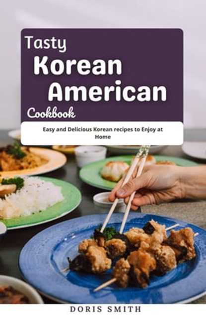 Tasty Korean American Cookbook : Easy and Delicious Korean recipes to Enjoy at Home, Doris Smith - Ebook - 9798201187804